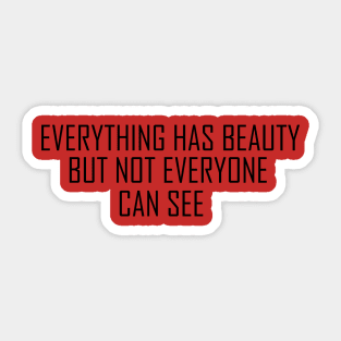 EVERYTHING HAS BEAUTY BUT NOT EVERYONE CAN SEE Sticker